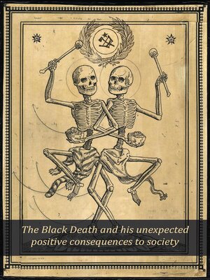 cover image of The Black Death and his Unexpected Positive Consequences to Society